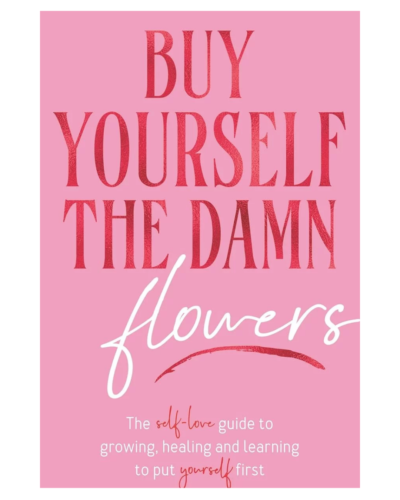 Buy Yourself the Damn Flowers